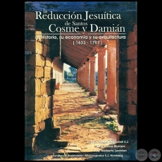 LA REDUCCIN JESUTICA DE SANTOS COSME Y DAMIN - Autores: Prof. Dr. RAFAEL CARBONELL S.J.; Dra. TERESA BLUMERS; Arq. NORBERTO LEVINTON - Ao 2003